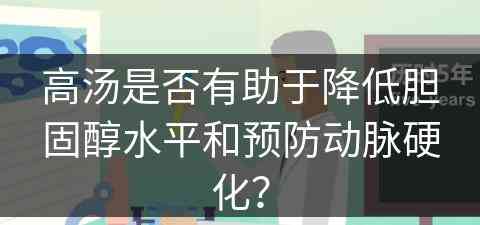 高汤是否有助于降低胆固醇水平和预防动脉硬化？